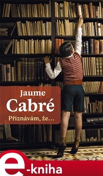 Přiznávám, že… - Jaume Cabré