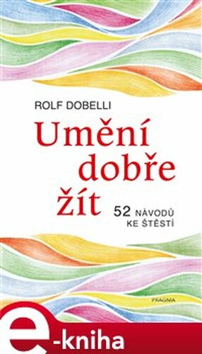 Umění dobře žít - Rolf Dobelli