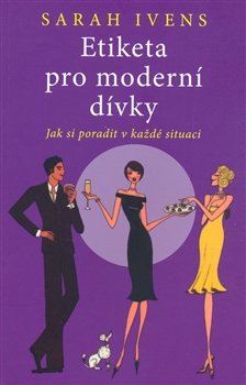 Etiketa pro moderní dívky - Sarah Ivens