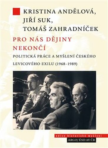 Pro nás dějiny nekončí. Politická práce a myšlení českého levicového exilu (1968–1989) - Jiří Suk