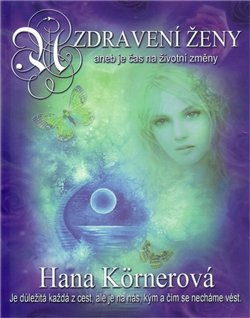 Uzdravení ženy aneb je čas na životní změny - Hana Körnerová