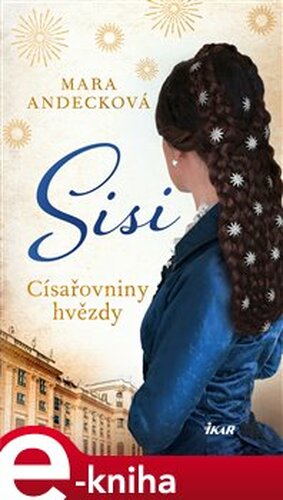 Sisi. Císařovniny hvězdy - Mara Andecková