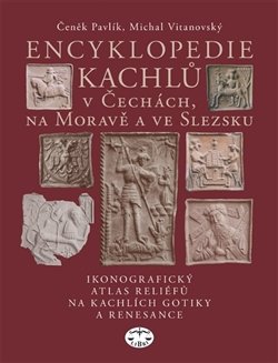 Encyklopedie kachlů v Čechách, na Moravě a ve Slezsku I. - Čeněk Pavlík, Michal Vitanovský