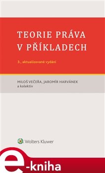 Teorie práva v příkladech (3., aktualizované vydání) - Miloš Večeřa, kolektiv autorů