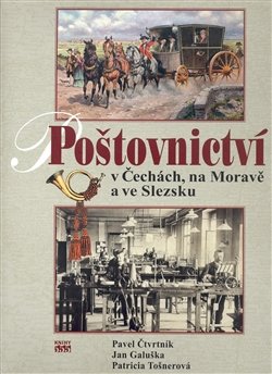 Poštovnictví v Čechách, na Moravě a ve Slezsku - Pavel Čtvrtník, Jan Galuška, Patricia Tošnerová