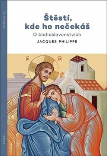 Štěstí, kde ho nečekáš - O blahoslavenstvích - Jacques Philippe