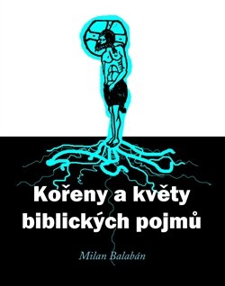 Kořeny a květy biblických pojmů - Milan Balabán