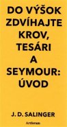 Do výšok zdvíhajte krov, tesári / Seymour:Úvod - J. D. Salinger