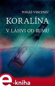 Koralína v láhvi od rumu - Tomáš Vincenec