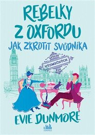 Rebelky z Oxfordu - Jak zkrotit svůdníka - Evie Dunmore