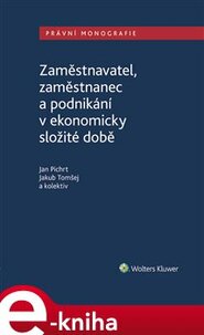 Zaměstnavatel, zaměstnanec a zaměstnání v ekonomicky složité době - Jan Pichrt, Jakub Tomšej, kolektiv