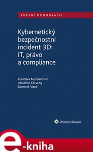 Kybernetický bezpečnostní incident 3D: IT, právo a compliance - František Nonnemann, Dominik Vítek, Vlastimil Červený