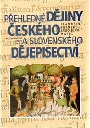 Přehledné dějiny českého a slovenského dějepisectví - František Kutnar, Jaroslav Marek