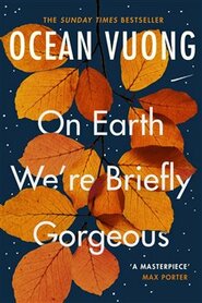 On Earth We&apos;re Briefly Gorgeous - Ocean Vuong