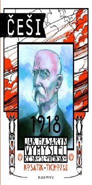 Češi 1918: Jak Masaryk vymyslel Československo (1.)