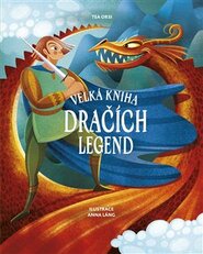 Velká kniha dračích legend - Anna Láng, Tea Orsi