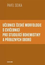 Učebnice české morfologie s cvičebnicí pro studující bohemistiky a příbuzných oborů - Pavel Sojka