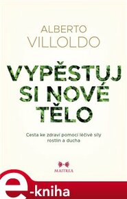 Vypěstuj si nové tělo - Alberto Villoldo, Johana Pášmová