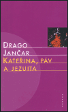 Kateřina, páv a jezuita - Drago Jančar