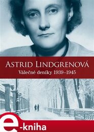 Astrid Lindgrenová: Válečné deníky 1939–1945 - Astrid Lindgrenová