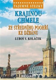 Tajemné stezky - Krajinou chmele ze středního Poohří ke Džbánu - Luboš Y. Koláček