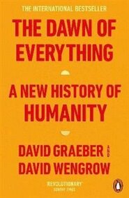 The Dawn of Everything : A New History of Humanity - David Graeber, David Wengrow