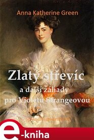 Zlatý střevíc a další záhady pro Violetu Strangeovou - Anna Katharine Green