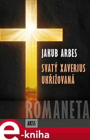 Romaneta - Svatý Xaverius / Ukřižovaná - Jakub Arbes