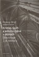 Kristus, Duch a jednota církve v dějinách Ekleziologie J. A. Möhlera - Prokop Brož