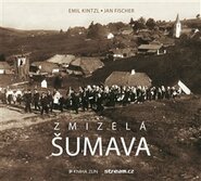 Zmizelá Šumava - Emil Kintzl, Jan Fischer