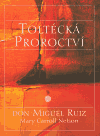 Toltécká proroctví - Miguel Ruiz Don, Mary Carroll Nelson