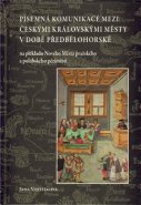 Písemná komunikace mezi českými královskými městy v době předbělohorské na příkladu Nového Města pražského a polabského pětiměstí - Jana Vojtíšková