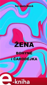 Žena bohyně i čarodějka - Iva Justychová