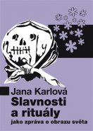 Slavnosti a rituály jako zpráva o obrazu světa - Jana Karlová