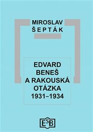 Edvard Beneš a rakouská otázka 1931–1934 - Miroslav Šepták