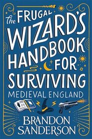 The Frugal Wizard’s Handbook for Surviving Medieval England - Brandon Sanderson