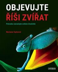 Objevujte říši zvířat - Průvodce po zázračném světě živočichů - Marianne Taylorová