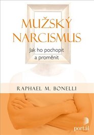 Mužský narcismus - Jak ho pochopit a proměnit - Raphael M. Bonelli