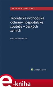 Teoretická východiska ochrany hospodářské soutěže v českých zemích - Ilona Bažantová