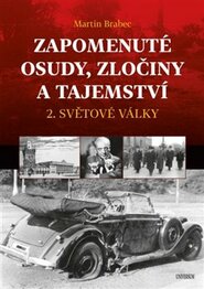 Zapomenuté osudy, zločiny a tajemství 2. světové války - Martin Brabec