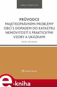 Průvodce majetkoprávními problémy obcí s dopadem do katastru nemovitostí s praktickými vzory a ukázkami - Pavel Bachura