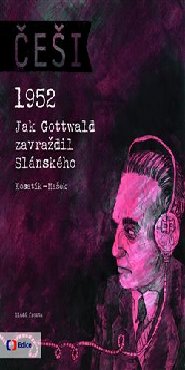 Češi 1952: Jak Gottwald zavraždil Slánského (5.)
