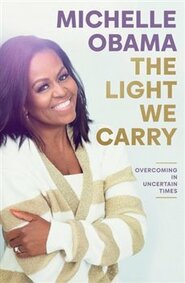 The Light We Carry: Overcoming In Uncertain Times - Michelle Obamová