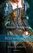 Růže mají trny. Román o Alžbětě I. - Sandra Byrdová