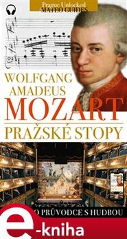 W. A. Mozart - Pražské stopy: Fascinující hudební výlet Prahou. - Lubor Matěj